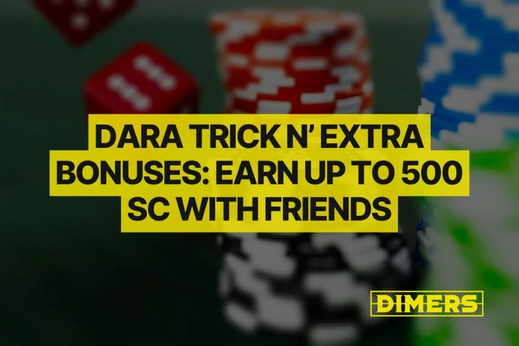 Dara Trick n’ Extra Bonuses | Earn up to 500 SC with Friends